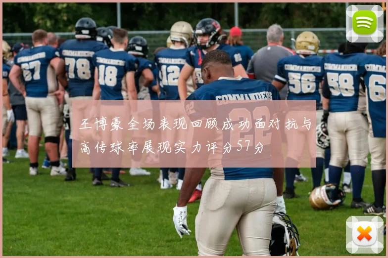 王博豪全场表现回顾成功面对抗与高传球率展现实力评分57分